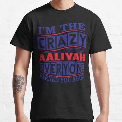 Aaliyah Name Im The Crazy Aaliyah Everyone Warned You T-Shirt Official Aaliyah Merch